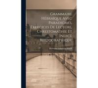 Grammaire Hébraïque Avec Paradigmes, Exercices De Lecture, Chrestomathie Et Indice Bibliographique