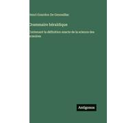 Grammaire héraldique: Contenant la définition exacte de la science des armoires