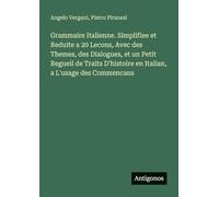 Grammaire Italienne. Simplifiee et Reduite a 20 Lecons, Avec des Themes, des Dialogues, et un Petit Regueil de Traits D'histoire en Italian, a L'usage des Commencans