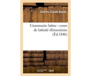Grammaire latine : cours de latinité élémentaire - Charles Claude Ruelle - Hachette Bnf - broché - Livre