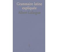 Grammaire latine expliquée: Méthode claire et progressive pour l'étude des cas, prépositions et constructions