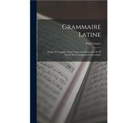 Grammaire Latine Simple Et Complte Pour Toutes Les Classes 1Er Et 2E Cycles De Lenseignement Secondaire - Paul Crouzet - Creative Media Partners LLC - Liv Paul CrouzetPaul Crouzet (Auteur)