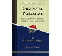 Grammaire Paléoslave: Suivie de Textes Paléoslaves, Tirés, Pour La Plupart, Des Manuscrits de la Bibliothèque Impériale de Paris Et Du Psautier de Bologne (Classic Reprint)