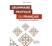 Grammaire pratique du français: De la phrase au morphème