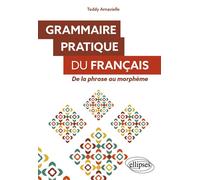 Grammaire pratique du français De la phrase au morphème - Teddy Arnavielle - Ellipses - broché - Essai