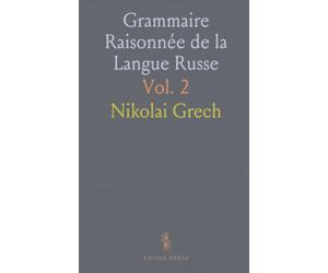 Grammaire Raisonnée de la Langue Russe: Précédée d'une Introduction sur l'Histoire de Cet Idiome, de Son Alphabet Et de Sa Grammaire