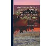 Grammaire Ronga Suivie D'un Manuel De Conversation Et D'un Vocabulaire Ronga-Portugais-Français
