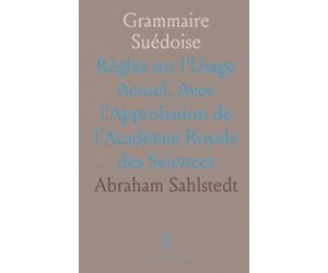 Grammaire Suédoise: Règles sur l'Usage Actuel, Avec l'Approbation de l'Académie Royale des Sciences