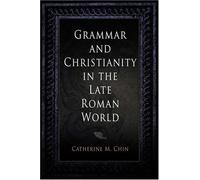 Grammar And Christianity In The Late Roman World