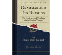 Grammar And Its Reasons (Classic Reprint): For Students And Teachers Of The English Tongue