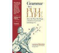 Grammar for a Full Life: How the Ways We Shape a Sentence Can Limit or Enlarge Us