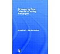 Grammar in Early TwentiethCentury Philosophy by Richard Gaskin
