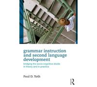 Grammar Instruction and Second Language Development: Bridging the Socio-Cognitive Divide in Theory and in Practice