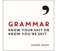 Grammar: Know Your Shit Or Know You'Re Shit (Hardcover) Joanne Adams, (Auteur)