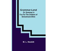 Grammar-Land; Or, Grammar In Fun For The Children Of Schoolroom-Shire