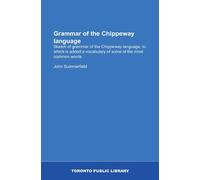Grammar of the Chippeway language: Sketch of grammar of the Chippeway language, to which is added a vocabulary of some of the most common words