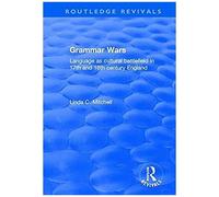 Grammar Wars : Language As Cultural Battlefield In 17th And 18th Century England