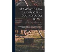 Grammatica Da Lingua Geral Dos Indios Do Brasil: Reimpressa Pela Primeira Vez Neste Continente Depois De Tão Longo Tempo De Sua Publicação Em Lisboa..