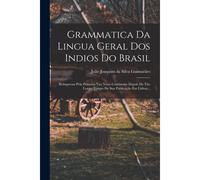 Grammatica Da Lingua Geral Dos Indios Do Brasil: Reimpressa Pela Primeira Vez Neste Continente Depois De Tão Longo Tempo De Sua Publicação Em Lisboa..
