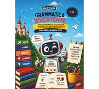 Grammatica Divertente per le Vacanze: Giochi di grammatica valenziale, storytelling ed esercizi creativi con il robot che sbaglia tutto per bambini e ragazzi 7-14 anni