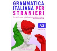 Grammatica Italiana per Stranieri A 2: Teoria ed Esercizi con Spiegazioni in Italiano e Inglese Italian Grammar Bilingual Course Book