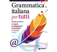 Grammatica italiana per tutti. Regole, spiegazioni, eccezioni, esempi, test