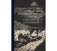 Grammatica Storica Della Lingua Italiana Ad Uso Dei Ginasii E Dei Candidati Allo Insegnamento...