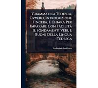 Grammatica Tedesca, Ovvero, Introduzione Fincera, E Chiara Per Imparare Con Facilità Il Fondamenti Veri, E Buoni Della Lingua Tedesca