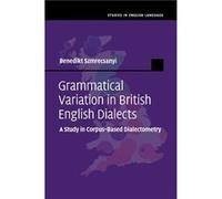 Grammatical Variation in British English Dialects - Szmrecsanyi Benedikt Professor of Linguistics University of Manchester - Cambridge University Press - Szmrecsanyi Benedikt Professor of Linguistics 