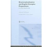 Grammaticalization And English Complex Prepositions, Routledge Advances in Corpus Linguistics Sebastian Hoffmann (Auteur)