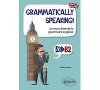 Grammatically speaking!: Le must-have de la grammaire anglaise (A1 vers B2)
