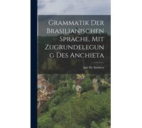 Grammatik Der Brasilianischen Sprache, Mit Zugrundelegung Des Anchieta