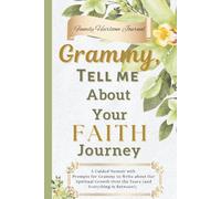 Grammy, Tell Me About Your Faith Journey: A Guided Memoir with Prompts for my Grammy to Write about Her Spiritual Growth Over the Years (and Everything in Between!)