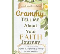 Grammy, Tell Me About Your Faith Journey: A Guided Memoir with Prompts for my Grammy to Write about Her Spiritual Growth Over the Years (and Everything in Between!)
