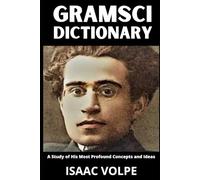 GRAMSCI DICTIONARY. A Study of His Most Profound Concepts and Ideas: Antonio Gramsci is everywhere today and yet rarely understood.