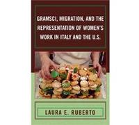 Gramsci Migration and the Representation of Womens Work in Italy and the U.S. by Laura E. Ruberto Laura E. Ruberto (Auteur)