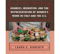 Gramsci Migration and the Representation of Womens Work in Italy and the U.S. by Laura E. Ruberto Laura Ruberto (Auteur)