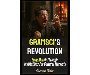 Gramsci's Revolution: Long March Through Institutions For Cultural Marxists