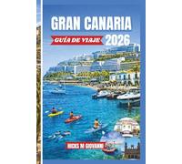 GRAN CANARIA GUÍA DE VIAJE 2026: De las Dunas Doradas de Maspalomas a los Pinares de Tejeda: Un Continente en Miniatura de Playas, Senderos, Volcanes y Eterna Primavera
