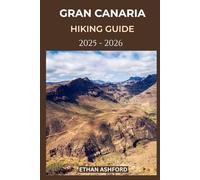 GRAN CANARIA HIKING GUIDE 2025 - 2026: Explore Stunning Trails, Volcanic Landscapes, and Hidden Nature Paths Across the Island