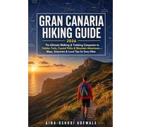 GRAN CANARIA HIKING GUIDE 2026: The Ultimate Walking & Trekking Companion to Hidden Trails, Coastal Paths, and Mountain Adventures - Maps, Itineraries & Local Tips for Every Hiker.