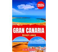 Gran Canaria Reiseführer 2026: Entdecken Sie Gran Canarias majestätische Strände, üppige Berge und lebendige Dörfer mit lokalen Tipps für authentische Erlebnisse
