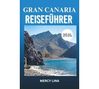GRAN CANARIA REISEFÜHRER 2026: Entdecken Sie Top-Attraktionen, versteckte Schätze, lokale Erlebnisse und Expertentipps für ein unvergessliches Inselabenteuer.