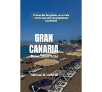 GRAN CANARIA Reiseführer 2026: Erleben Sie Bergpfade, versteckte Dörfer und eine unvergessliche Landschaft