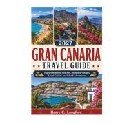 GRAN CANARIA TRAVEL GUIDE 2027: Explore Beautiful Beaches, Mountain Villages, Local Cuisine and Island Adventures