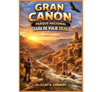 GRAN CAÑÓN PARQUE NACIONAL GUÍA DE VIAJE 2026: Planificación esencial, senderismo, vistas panorámicas y consejos de seguridad para visitar el borde sur, el borde norte y el río Colorado en Arizona.