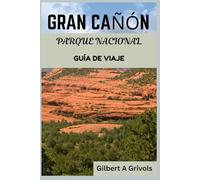 GRAN CAÑÓN PARQUE NACIONAL GUÍA DE VIAJE: Compañero actualizado para turistas