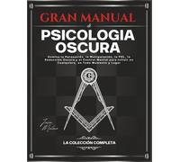 Gran Manual de Psicología Oscura - La Colección Completa: Domina la Persuasión, la Manipulación, la PNL, la Seducción Oscura y el Control Mental para Influir en Cualquiera, en Todo Momento y Lugar