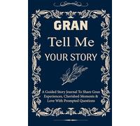 Gran Tell Me Your Story: A Thoughtful Interview Book for Gran, Easy-to-Answer Questions to Share Your Life Experience and Cherished Memories.