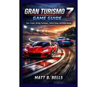 Gran Turismo 7 Game Guide: Cars, Tracks, Driving Techniques, Vehicle Setup, and Online Racing